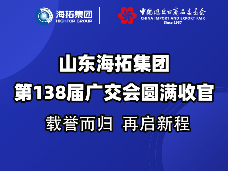 載譽而歸，鏈接全球 | 山東海拓集團第138屆廣交會圓滿收官
